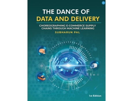 Livro The Dance of Data and Delivery Choreographing E-commerce Supply Chains through Machine Learning de Subharun Pal (Inglês)