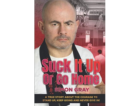 Livro Suck It Up Or Go Home A True Story About The Courage To Stand Up Keep Going And Never Give In de Simon Gray (Inglês)