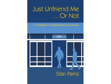 Livro Just Unfriend Me ... Or Not A compilation of original posts on Facebook de Stan Parris (Inglês)