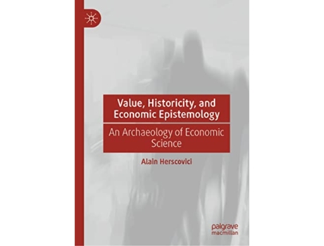 Livro Value Historicity and Economic Epistemology An Archaeology of Economic Science de Alain Herscovici (Inglês - Capa Dura)