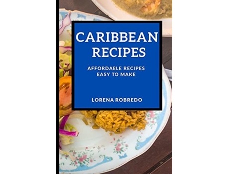Livro Caribbean Recipes Affordable Recipes Easy To Make De Lorena Robredo (inglês)