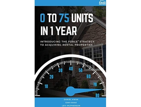Livro 0 To 75 Units In Just 1 Year Introducing The Force Strategy To Acquiring Rental Properties De Daniel Kwak, Sam Kwak Et Al. (inglês)