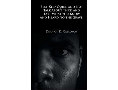 Livro Best Keep Quiet, And Not Talk About That! And Take What You Know And Heard, To The Grave! De Derrick D Calloway (inglês)