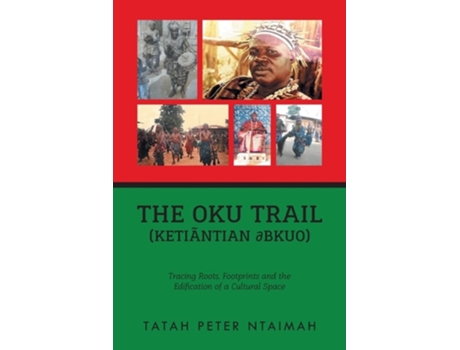 Livro The Oku Trail (Ketiãntian ?bkuo): racing Roots, Footprints and the Edification of a Cultural Space de TATAH Peter TAIMAH (Inglês)