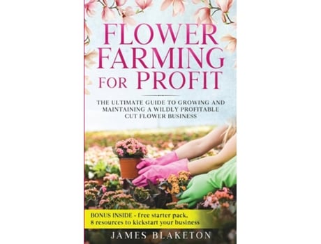 Livro Flower Farming for Profit The Ultimate Guide to Growing and Maintaining a Wildly Profitable Cut Flower Business de James Blaketon (Inglês)
