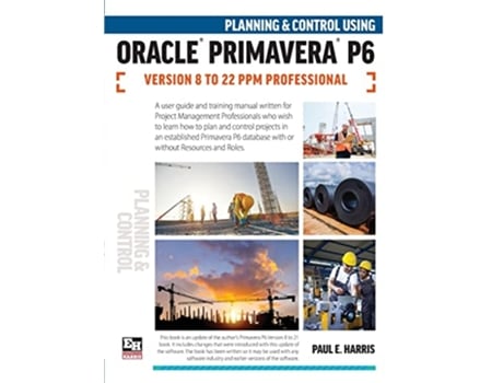 Livro Planning and Control Using Oracle Primavera P6 Versions 8 to 22 PPM Professional de Paul E Harris (Inglês)