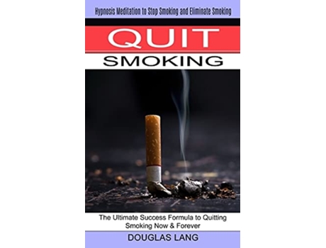 Livro Quit Smoking The Ultimate Success Formula To Quitting Smoking Now Amp Forever De Douglas Lang (inglês)