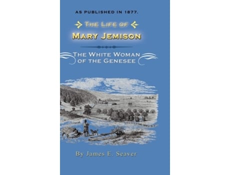 Livro The Life Of Mary Jemison Deh-he-wa-mis The White Woman Of The Genesee De James E Seaver (inglês - Capa Dura)