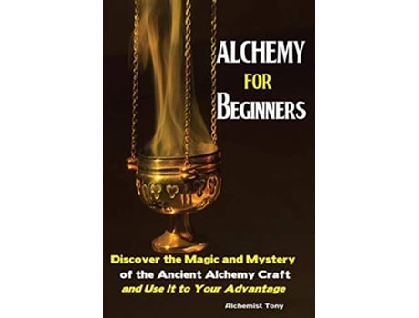 Livro Alchemy For Beginners Discover the Magic and Mystery of the Ancient Alchemy Craft and Use It to Your Advantage de Tony Alchemist (Inglês)