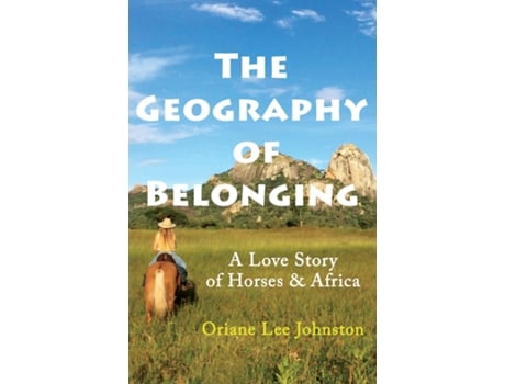 Livro The Geography of Belonging A Love Story of Horses amp Africa de Oriane Lee Johnston (Inglês)