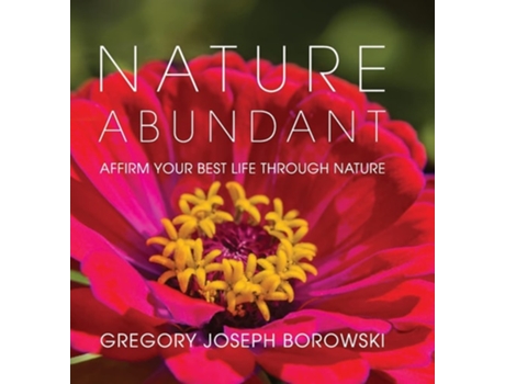 Livro Nature Abundant Affirm Your Best Life Through Nature De Gregory Joseph Borowski (inglês - Capa Dura)