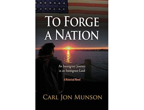 Livro To Forge a Nation An Immigrant Journey in an Immigrant Land de Carl Jon Munson (Inglês)