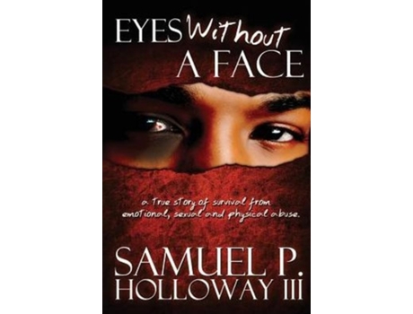Livro Eyes Without a Face: A true story of survival from emotional, sexual and physical abuse Samuel P. Holloway III (Inglês)