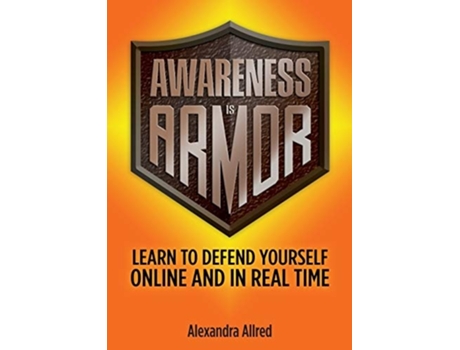 Livro Awareness Is Armor Learn To Defend Yourself Online And In Real Time De Alexandra Allred (inglês)