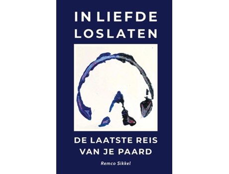 Livro In liefde loslaten De laatste reis van je paard een boek over euthanasie de Remco Sikkel (Inglês)