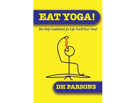 Livro Eat Yoga The Only Guidebook To Life Youll Ever Need De Dh Parsons (inglês)
