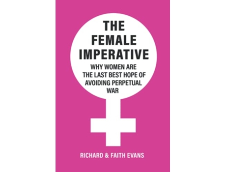 Livro The Female Imperative Why Women Are the Last Best Hope of Avoiding Perpetual War de Richard E Evans Faith Evans (Inglês)