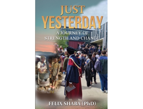 Livro Just Yesterday A Journey of Strength and Change de Felix Shaba (Inglês)