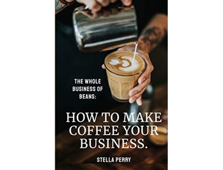 Livro The Whole Business of Beans How to Make Coffee Your Business de Stella Perry (Inglês)