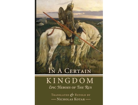 Livro In a Certain Kingdom Epic Heroes of the Rus de Nicholas Kotar (Inglês)