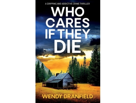 Livro Who Cares if They Die A totally gripping and jaw-dropping crime thriller de Wendy Dranfield (Inglês)