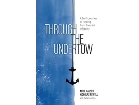 Livro Through The Undertow A Sons Journey Of Healing From Parental Infidelity De Alice Rausch E Nicholas Newell (inglês)