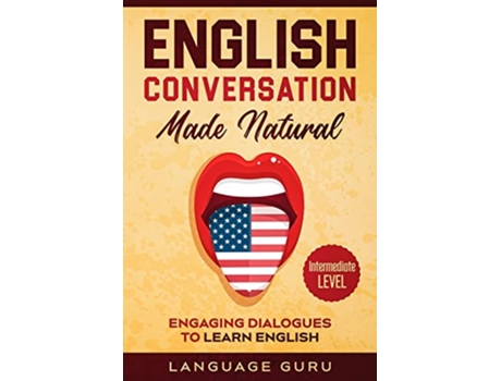 Livro English Conversation Made Natural Engaging Dialogues to Learn English 2nd Edition de Language Guru (Inglês)