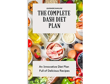 Livro The Complete Dash Diet Plan An Innovative Diet Plan Full of Delicious Recipes de Eleonore Barlow (Inglês)