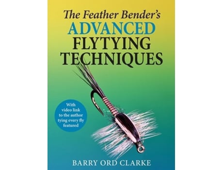 Livro The Feather Benders Advanced Flytying Techniques de Barry Ord Clarke (Inglês - Capa Dura)