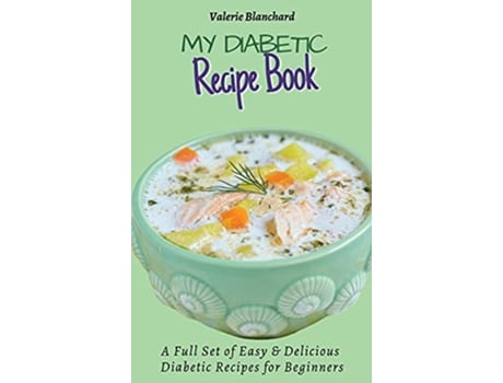 Livro My Diabetic Recipe Book A Full Set of Easy Delicious DiabeticFriendly Recipes for Beginners de Valerie Blanchard (Inglês)