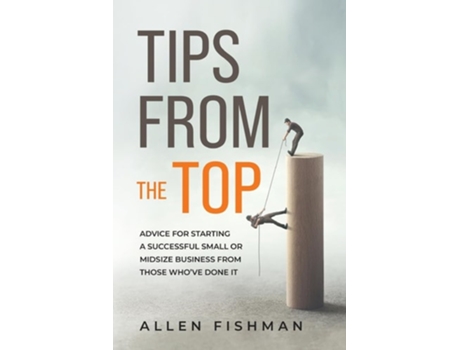 Livro Tips From The Top Advice For Starting A Successful Small Or Midsize Business From Those Whove Done It De Allen E Fishman (inglês)