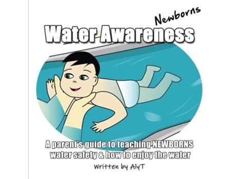 Livro Water Awareness Newborns A Parents Guide To Teaching Newborns Water Safety And How To Enjoy The Water De Allison Tyson E Aly T (inglês)