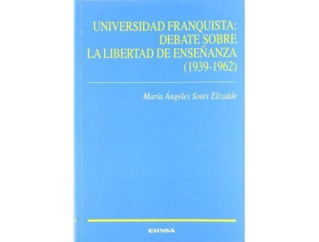 Livro Universidad franquista : debate sobre la libertad de enseñanza (1939-1962) de María Ángeles . . . [Et Al. ] Sotes Elizalde (Espanhol)