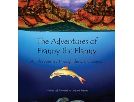 Livro The Adventures of Franny the Flanny A Fishs Journey through the Grand Canyon de Lindsay E Hansen (Inglês - Capa Dura)
