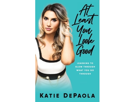 Livro At Least You Look Good Learning To Glow Through What You Go Through De Katie Depaola (inglês)