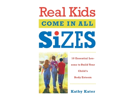 Livro Real Kids Come in All Sizes: Ten Essential Lessons to Build Your Child's Body Esteem Kathy Kater (Inglês)