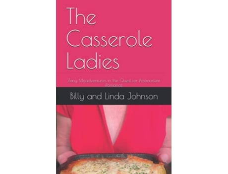 Livro The Casserole Ladies Zany Misadventures In The Quest For Postmortem Romance de Johnson Billy Johnson Linda (Inglês)