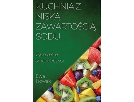Livro Kuchnia z Niska Zawartoscia Sodu Zycie pelne smaku bez soli de Ewa Nowak (Polaco)