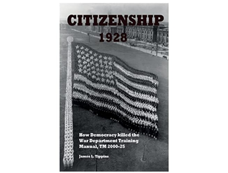 Livro Citizenship 1928 How Democracy killed the War Department Training Manual TM 200025 de James L Tippins (Inglês)