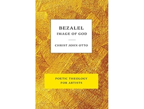 Livro Bezalel Image of God Yellow Book of Poetic Theology for Artists de Christ John Otto (Inglês)