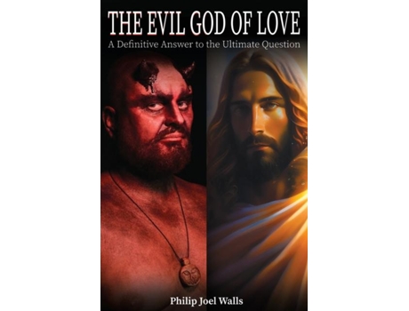 Livro The Evil God of Love A Definitive Answer to the Ultimate Question de Philip Joel Walls (Inglês)
