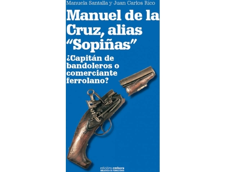 Livro Manuel De La Cruz, Alias Sopiñas. ¿Capitán De Bandoleros O Comerciante Ferrolano? de Manuela Santalla López (Espanhol)