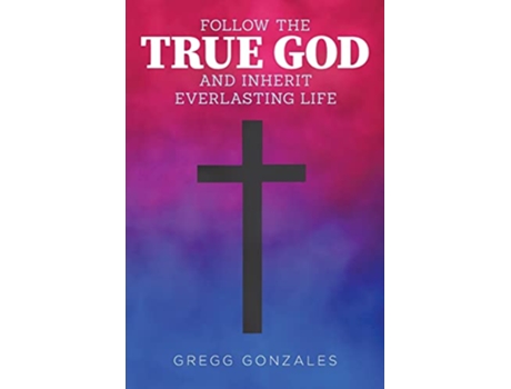 Livro Follow the True God and Inherit Everlasting Life de Gregg Gonzales (Inglês)