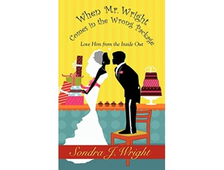 Livro When Mr Wright Comes in the Wrong Package Love Him from the Inside Out de Sondra J Wright (Inglês)
