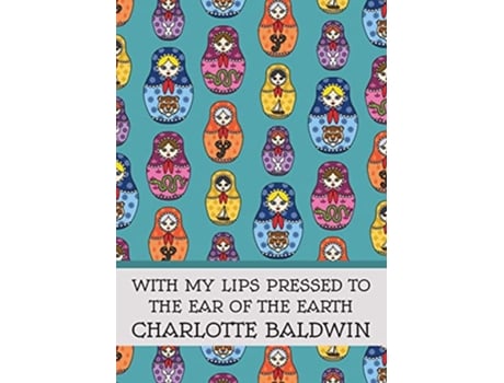 Livro With My Lips Pressed to the Ear of the Earth de Charlotte Baldwin (Inglês)