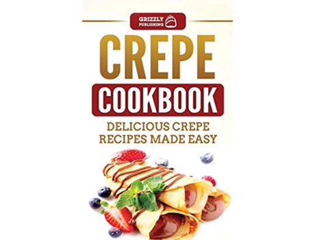 Livro Crepe Cookbook Delicious Crepe Recipes Made Easy de Grizzly Publishing (Inglês - Capa Dura)