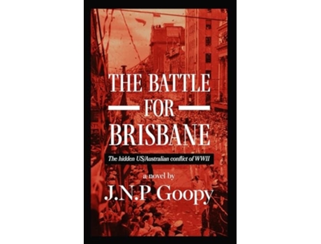 Livro The Battle For Brisbane-The Hidden US/Australian Conflict of WWII de JNP Goopy (Inglês)