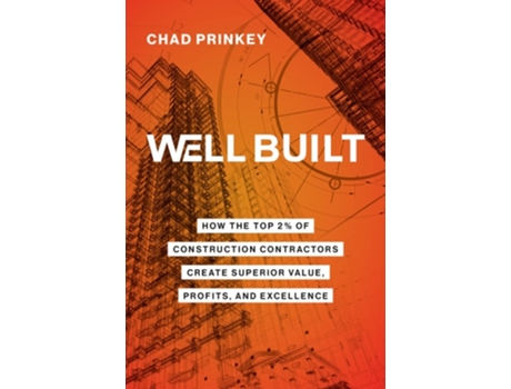 Livro Well Built How the Top 2 of Construction Contractors Create Superior Value, Profits, and Excellence de Chad Prinkey (Inglês - Capa Dura)
