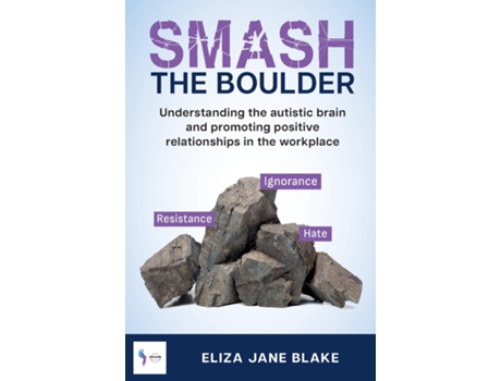 Livro Smash the Boulder Understanding the autistic brain and promoting positive relationships in the workplace de Eliza Jane Blake (Inglês)