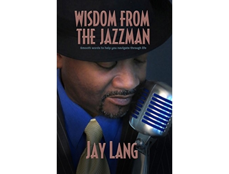 Livro Wisdom From the Jazzman Smooth Words to Help You Navigate Through Life de Jay Lang (Inglês)